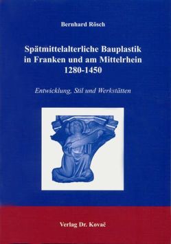 Spätmittelalterliche Bauplastik in Franken und am Mittelrhein 1280-1450 von Rösch,  Bernhard