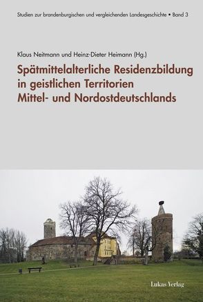 Spätmittelalterliche Residenzbildung in geistlichen Territorien Mittel- und Nordostdeutschlands von Heimann,  Heinz D, Neitmann,  Klaus
