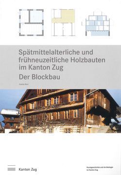 Spätmittelalterliche und frühneuzeitliche Holzbauten im Kanton Zug von Bieri,  Anette, Boschetti-Maradi,  Adriano, Descoeudres,  Georges, Hochuli,  Stefan, Holliger,  Marcel, Tremp,  Stephanie