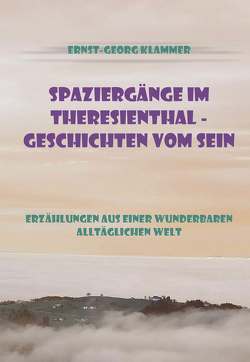 Spaziergänge im Theresienthal – Geschichten vom Sein von Klammer,  Ernst-Georg