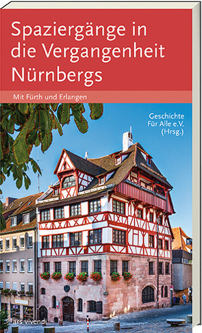 Spaziergänge in die Vergangenheit Nürnbergs, Fürth, Erlangen von Geschichte Für Alle e. V. - Institut für Regionalgeschichte