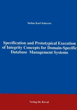 Specification and Prototypical Execution of Integrity Concepts for Domain-Specific Database Management Systems von Scherrer,  Stefan K
