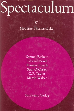 Spectaculum 37 von Beckett,  Samuel, Bond,  Edward, Brasch,  Thomas, O'Casey,  Sean, Taylor,  Cecil P., Tophoven,  Elmar, Walser,  Martin