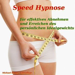Speed-Hypnose für effektives Abnehmen und Erreichen des persönlichen Idealgewichts von Bauer,  Michael
