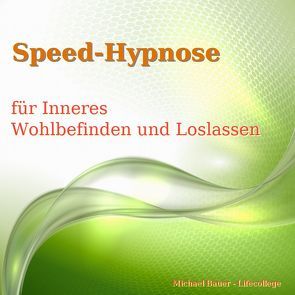 Speed-Hypnose für mehr Inneres Wohlbefinden und Loslassen von Bauer,  Michael