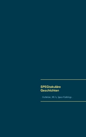 SPEGtakuläre Geschichten von Ganghof,  Daniela, Gerlach,  Petra, Knoll,  Ranjana, Otte,  Frank, Rodermund,  Elfriede, Schneider,  Daniela, Wieser,  Diana