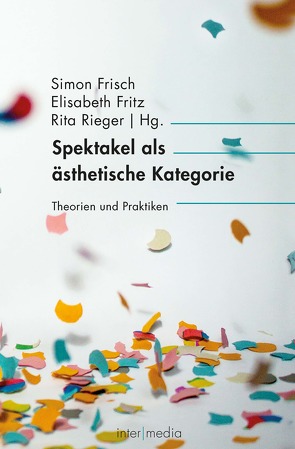 Spektakel als ästhetische Kategorie von Braun,  Micha, Frisch,  Simon, Fritz,  Elisabeth, Géra,  Antje, Gess,  Nicola, Glasenapp,  Jörn, Hähnel,  Martin, Hegenbart,  Sarah, Hiergeist,  Teresa, Juwig,  Carsten, Keller-Grein,  Katherina, Maar,  Kirsten, Matron,  Astrid, Nakas,  Kassandras, Otto,  Ulf, Rieger,  Rita, Ritzer,  Ivo, Schwan,  Tanja, Voss,  Christiane