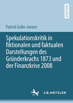 Spekulationskritik in fiktionalen und faktualen Darstellungen des Gründerkrachs 1873 und der Finanzkrise 2008 von Galke-Janzen,  Patrick