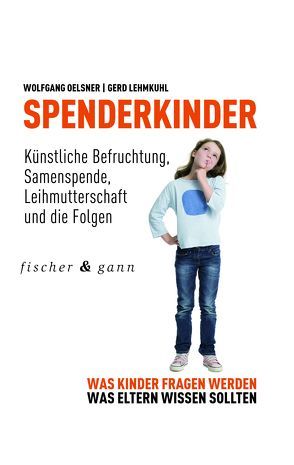 Spenderkinder – Künstliche Befruchtung, Samenspende, Leihmutterschaft und die Folgen von Lehmkuhl,  Prof. Dr. Gerd, Oelsner,  Wolfgang