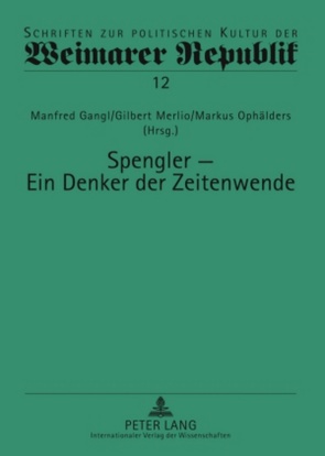 Spengler – ein Denker der Zeitenwende von Gangl,  Manfred, Merlio,  Gilbert, Ophälders,  Markus