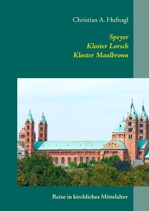 Speyer + Kloster Lorsch + Kloster Maulbronn von Hufnagl,  Christian A.