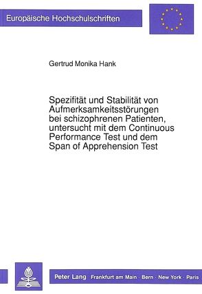 Spezifität und Stabilität von Aufmerksamkeitsstörungen bei schizophrenen Patienten, untersucht mit dem Continuous Performance Test und dem Span of Apprehension Test von Hank,  Gertrud Monika