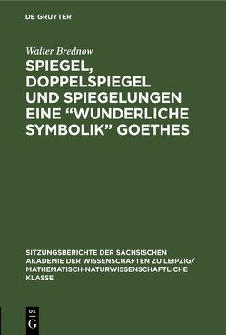 Spiegel, Doppelspiegel und Spiegelungen eine „Wunderliche Symbolik“ Goethes von Brednow,  Walter
