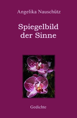 Spiegelbild der Sinne – Gedichte von Nauschütz,  Angelika