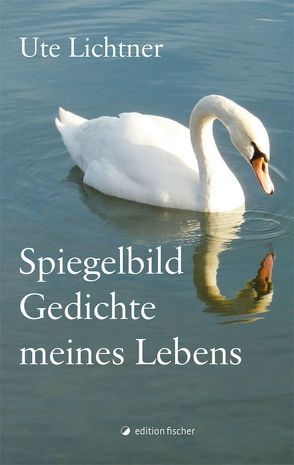 Spiegelbild – Gedichte meines Lebens von Lichtner,  Ute