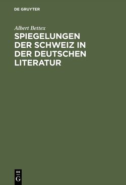 Spiegelungen der Schweiz in der deutschen Literatur von Bettex,  Albert
