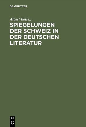 Spiegelungen der Schweiz in der deutschen Literatur von Bettex,  Albert
