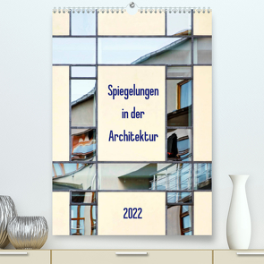 Spiegelungen in der Architektur (Premium, hochwertiger DIN A2 Wandkalender 2022, Kunstdruck in Hochglanz) von Kolfenbach,  Klaus