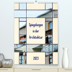 Spiegelungen in der Architektur (Premium, hochwertiger DIN A2 Wandkalender 2023, Kunstdruck in Hochglanz) von Kolfenbach,  Klaus