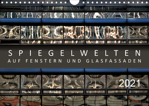 Spiegelwelten auf Fenstern und Glasfassaden (Wandkalender 2021 DIN A4 quer) von Braun,  Werner