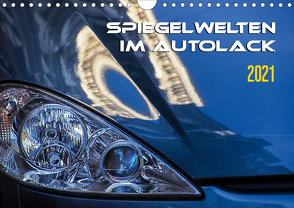 Spiegelwelten im Autolack (Wandkalender 2021 DIN A4 quer) von Braun,  Werner