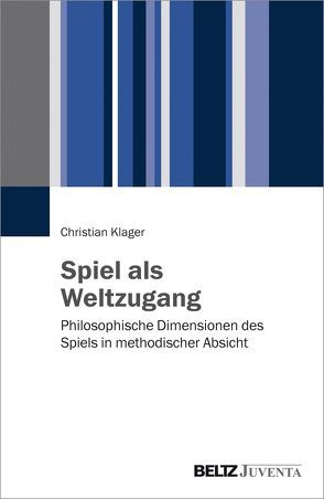 Spiel als Weltzugang von Klager,  Christian