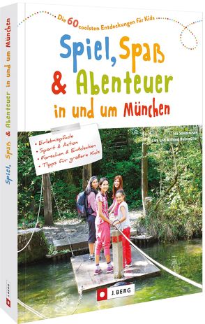 Spiel, Spaß und Abenteuer in und um München von Bahnmüller,  Wilfried und Lisa, Schusthusen,  Ida