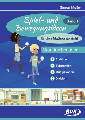 Spiel- und Bewegungsideen für den Matheunterricht Band 1 von Heirich,  Daniela, Möller,  Simon, Schüller,  Simone