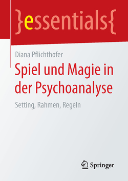 Spiel und Magie in der Psychoanalyse von Pflichthofer,  Diana