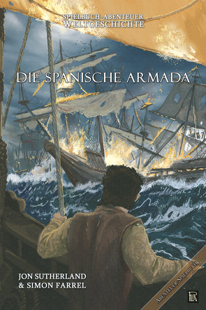 Spielbuch-Abenteuer Weltgeschichte 02 – Die spanische Armada von Agsten,  Marcel, Farrel,  Simon, Sutherland,  Jon