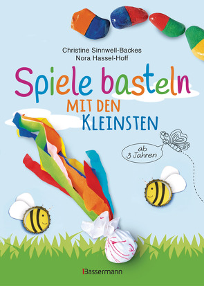 Spiele basteln mit den Kleinsten. 25 kinderleichte Bastelprojekte mit Haushaltsmaterialien ab 3 Jahren von Hassel-Hoff,  Nora, Sinnwell-Backes,  Christine