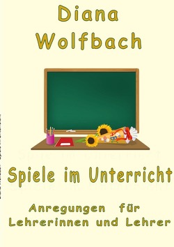 Spiele im Unterricht von Wolfbach,  Diana