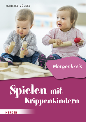 Spielen mit Krippenkindern: Morgenkreis von Völkel,  Mareike
