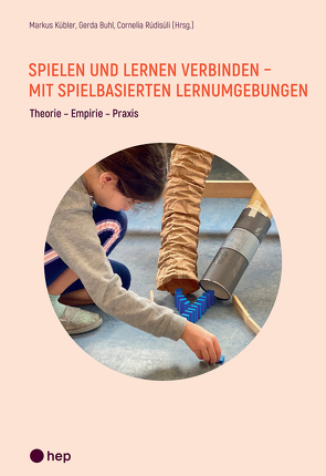 Spielen und Lernen verbinden – mit spielbasierten Lernumgebungen von Buhl,  Gerda, Kübler,  Markus, Rüdisüli,  Cornelia