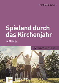 Spielend durch das Kirchenjahr von Bonkowski,  Frank