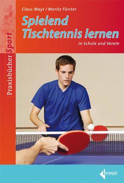 Spielend Tischtennis lernen von Förster,  Moritz, Mayr,  Claus