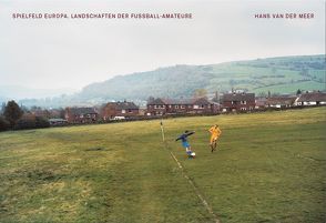 Spielfeld Europa: Landschaften der Fußball-Amateure von van der Meer,  Hans