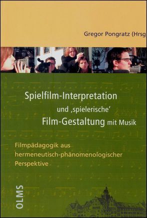 Spielfilm-Interpretation und ’spielerische‘ Film-Gestaltung mit Musik von Pongratz,  Gregor