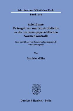 Spielräume, Prärogativen und Kontrolldichte in der verfassungsgerichtlichen Normenkontrolle. von Möller,  Matthias
