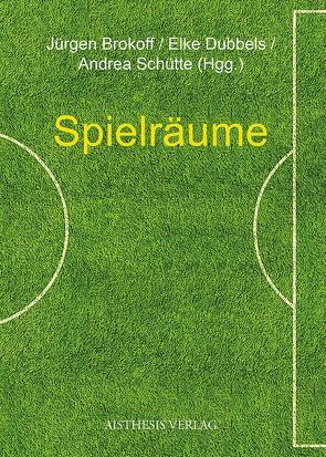 Spielräume von Brokoff,  Jürgen, Dubbels,  Elke, Elbracht,  Karl-Heinz, Fischer,  Erik, Geitner,  Ursula, Geulen,  Eva, Hüser,  Rembert, Jäger,  Ludwig, Kolk,  Rainer, Kopp,  Detlev, Kruckis,  Hans-Martin, Martyn,  David, Müller,  Harro, Schneider,  Helmut J., Schnell,  Ralf, Schumacher,  Eckhard, Schütte,  Andrea, Schüttpelz,  Thomas, Vogt,  Michael, Vosskamp,  Wilhelm