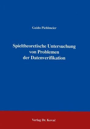Spieltheoretische Untersuchung von Problemen der Datenverifikation von Piehlmeier,  Guido