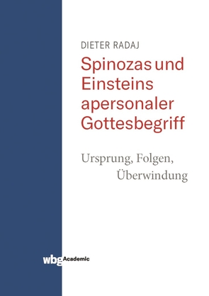 Spinozas und Einsteins apersonaler Gottesbegriff – Ursprung, Folgen, Überwindung von Radaj,  Dieter