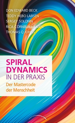 Spiral Dynamics in der Praxis von Beck,  Don Edward, Johns,  Thomas Q., Larsen,  Teddy Hebo, Solonin,  Sergey, Viljoen,  Rica Cornelia