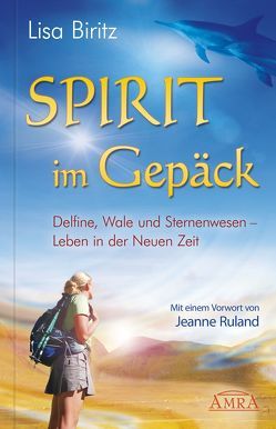 Spirit im Gepäck. Delfine, Wale und Sternenwesen – Leben in der Neuen Zeit von Biritz,  Lisa, Ruland,  Jeanne