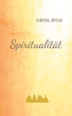 Spiritualität von Die Einheit des Menschen,  Unity of Man e.V., Singh,  Kirpal
