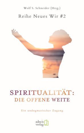 Spiritualität: Die offene Weite von Schneider,  Wolf S.