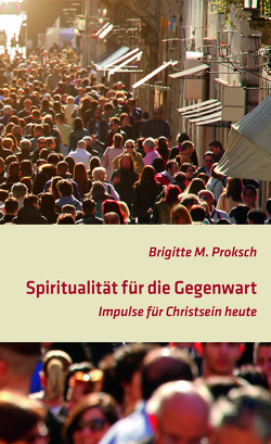Spiritualität für die Gegenwart von Proksch,  Brigitte