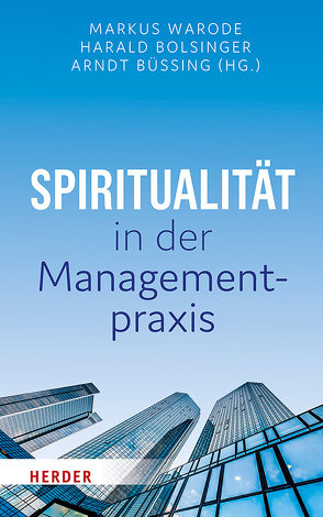 Spiritualität in der Managementpraxis von Bolsinger,  Harald, Büssing,  Arndt, Dienberg,  Thomas, Filz,  Bernhard, Furch,  Kristian, Gerundt,  Mareike, Hoffmann,  Cosmas, Hoppe,  Alex, Jaensch,  Peter, Jung,  Harald, Jung,  Stefan, Nass,  Elmar, Plattig,  Michael, Schink,  Reinhard, von Wulfen,  Yvonne, Warode,  Markus, Wassermann,  Matthäus, Zerth,  Jürgen, Zirlik,  Michael