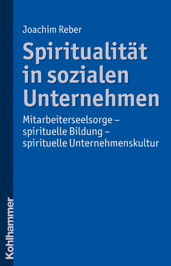 Spiritualität in sozialen Unternehmen von Reber,  Joachim