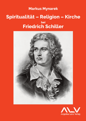 Spiritualität – Religion – Kirche bei Friedrich Schiller von Mynarek,  Markus